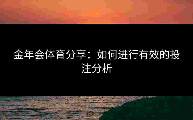 金年会体育分享：如何进行有效的投注分析