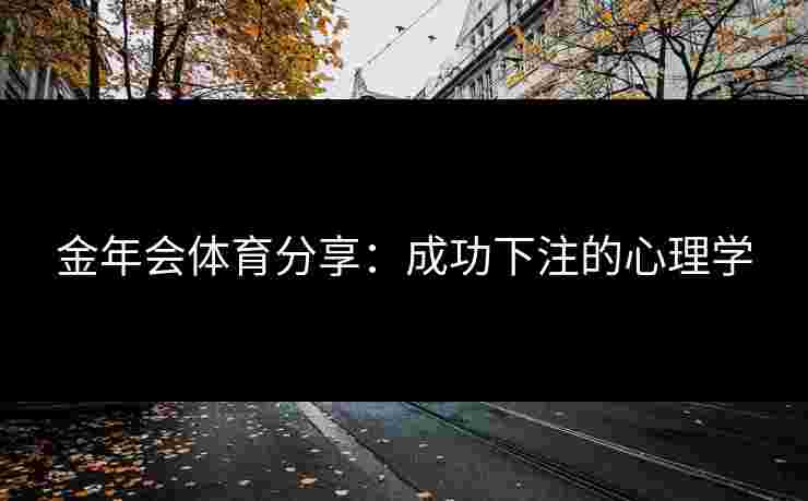 金年会体育分享：成功下注的心理学