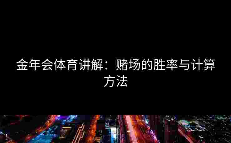 金年会体育讲解：赌场的胜率与计算方法