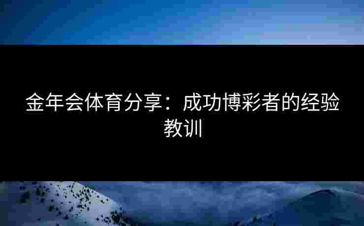 金年会体育分享：成功博彩者的经验教训