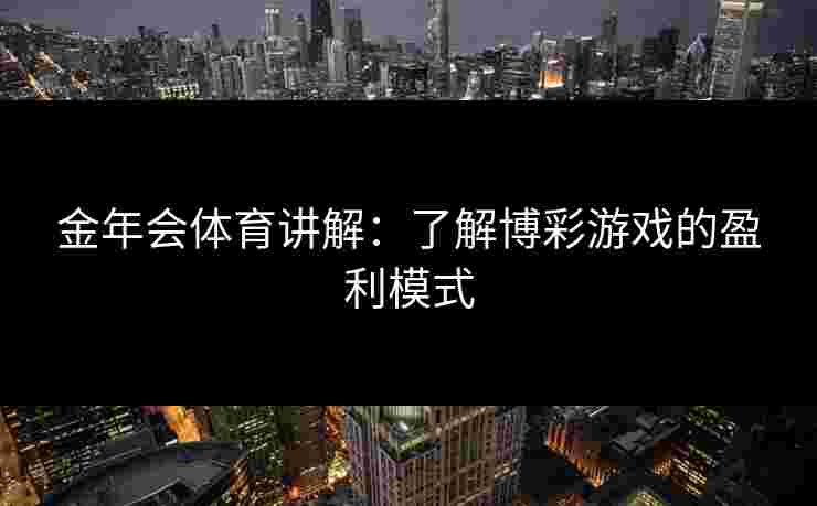 金年会体育讲解：了解博彩游戏的盈利模式