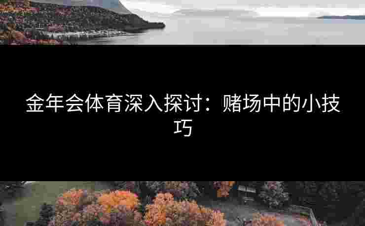 金年会体育深入探讨：赌场中的小技巧