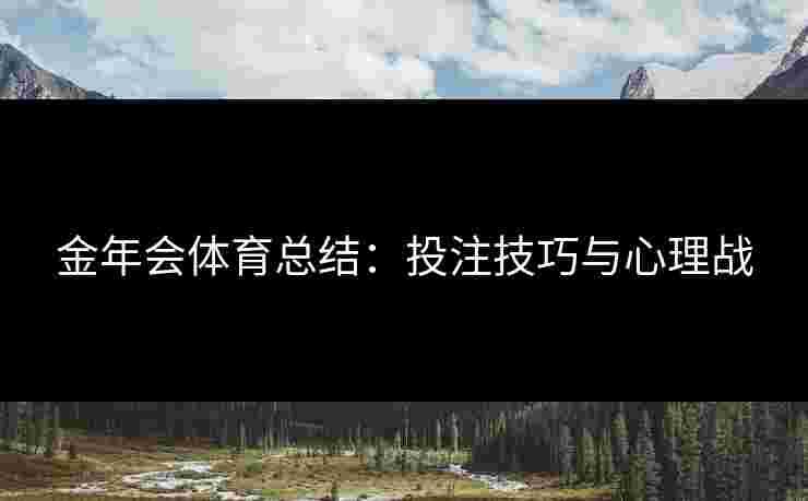 金年会体育总结：投注技巧与心理战