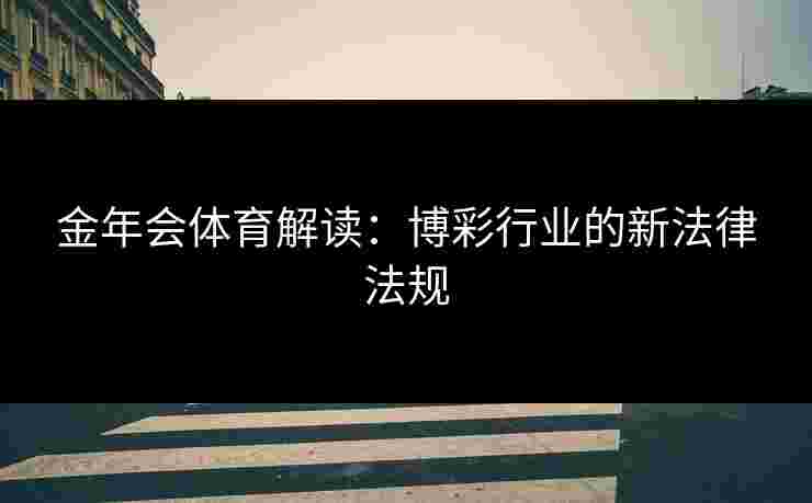 金年会体育解读：博彩行业的新法律法规