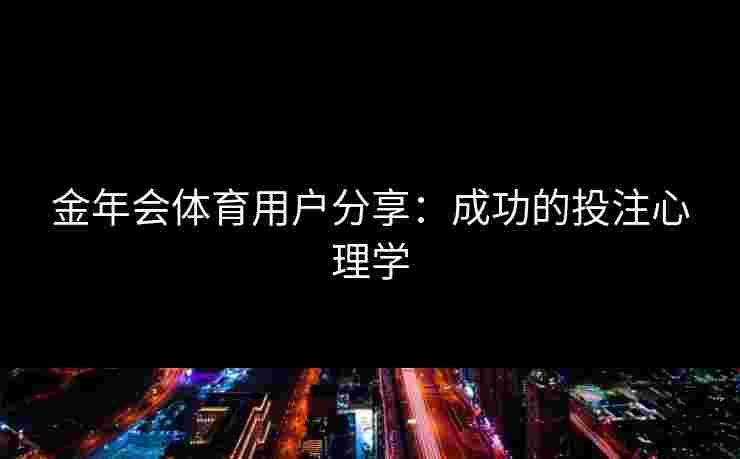 金年会体育用户分享：成功的投注心理学
