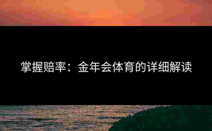 掌握赔率：金年会体育的详细解读