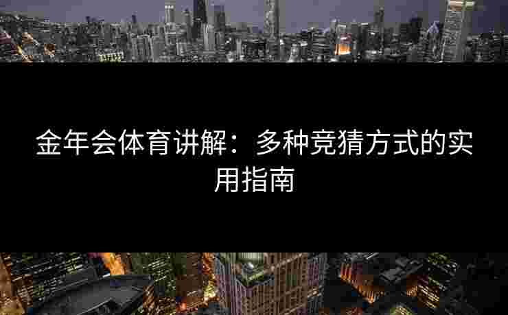 金年会体育讲解：多种竞猜方式的实用指南