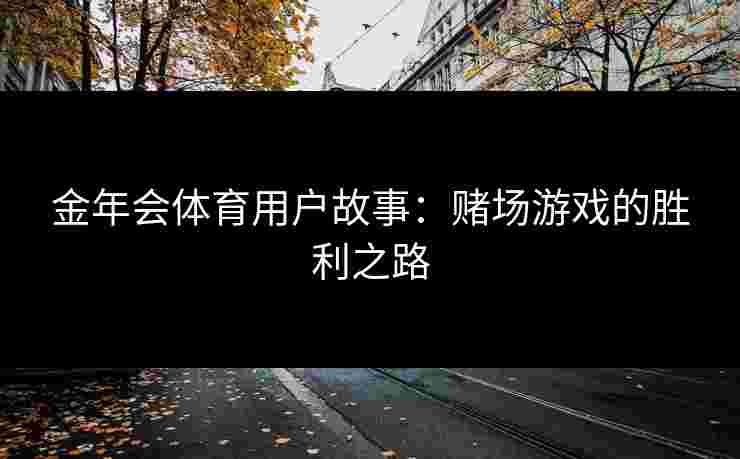 金年会体育用户故事：赌场游戏的胜利之路