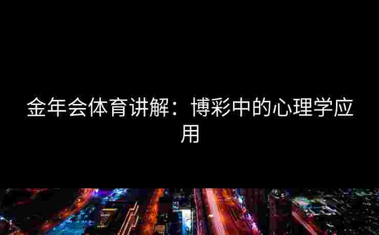 金年会体育讲解：博彩中的心理学应用